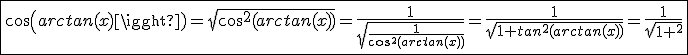 3$\fbox{cos(arctan(x))=sqrt{cos^2(arctan(x))}=\frac{1}{sqrt{\frac{1}{cos^2(arctan(x))}}}=\frac{1}{sqrt{1+tan^2(arctan(x))}}=\frac{1}{sqrt{1+x^2}}}